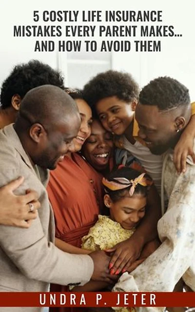 5 Costly Life Insurance Mistakes Every Parent Makes... and How to Avoid Them: A Guide to Affordable, Stress-Free Family Protection
