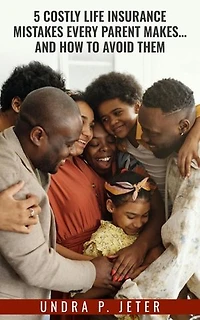 5 Costly Life Insurance Mistakes Every Parent Makes... and How to Avoid Them: A Guide to Affordable, Stress-Free Family Protection