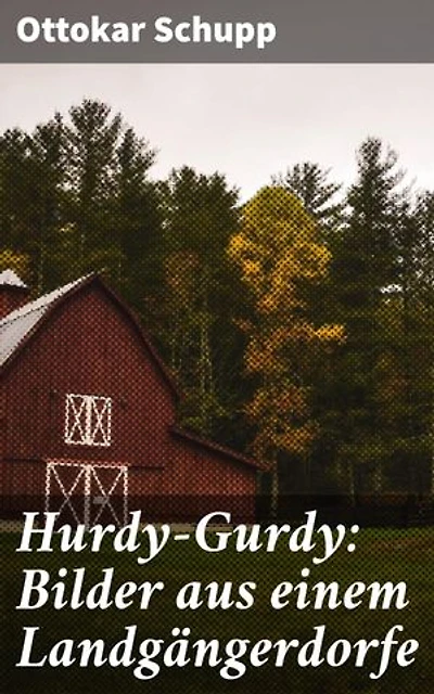Hurdy-Gurdy: Bilder aus einem Landgängerdorfe: Lebendige Dorfidylle und menschliche Schönheit