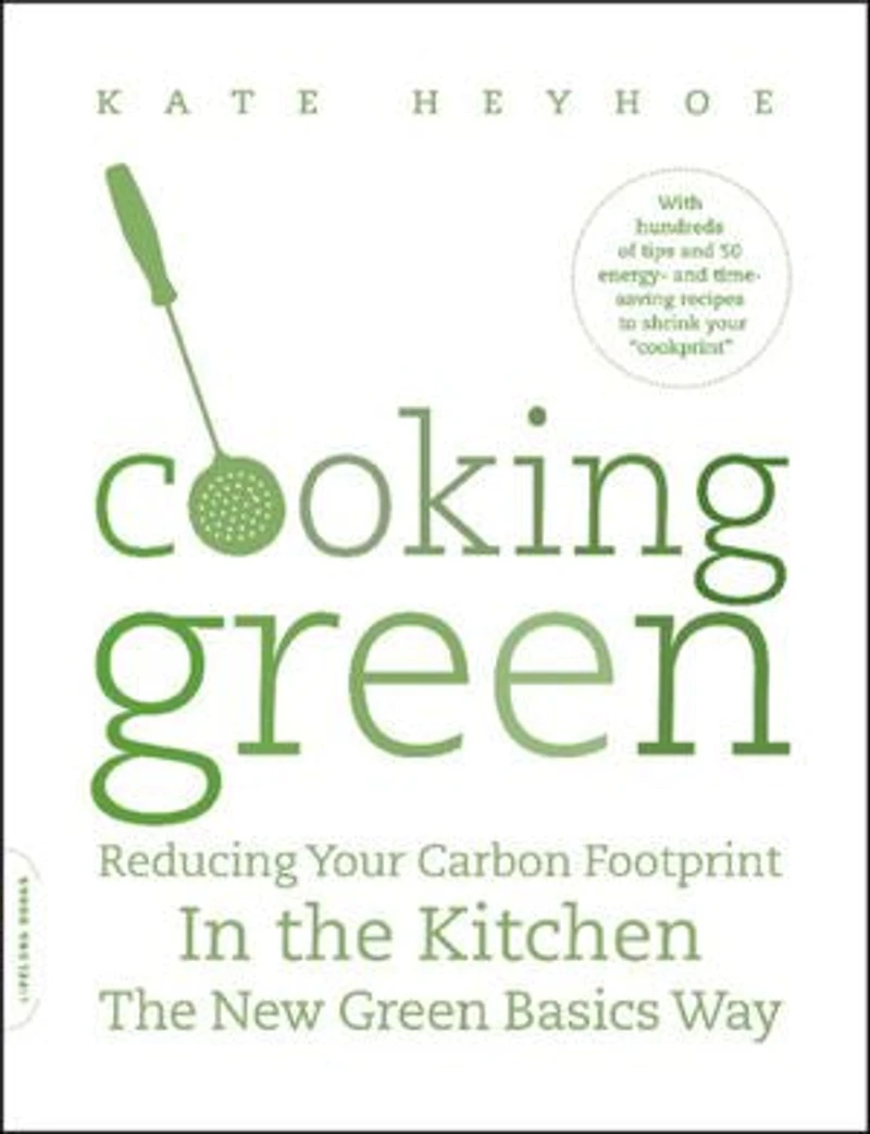 Cooking Green: Reducing Your Carbon Footprint the Kitchen—the New Green Basics Way