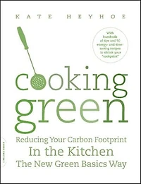 Cooking Green: Reducing Your Carbon Footprint the Kitchen—the New Green Basics Way