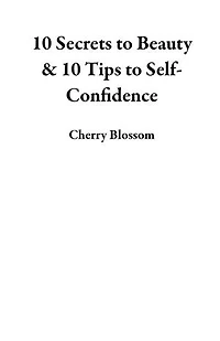 10 Secrets to Beauty & 10 Tips to Self-Confidence