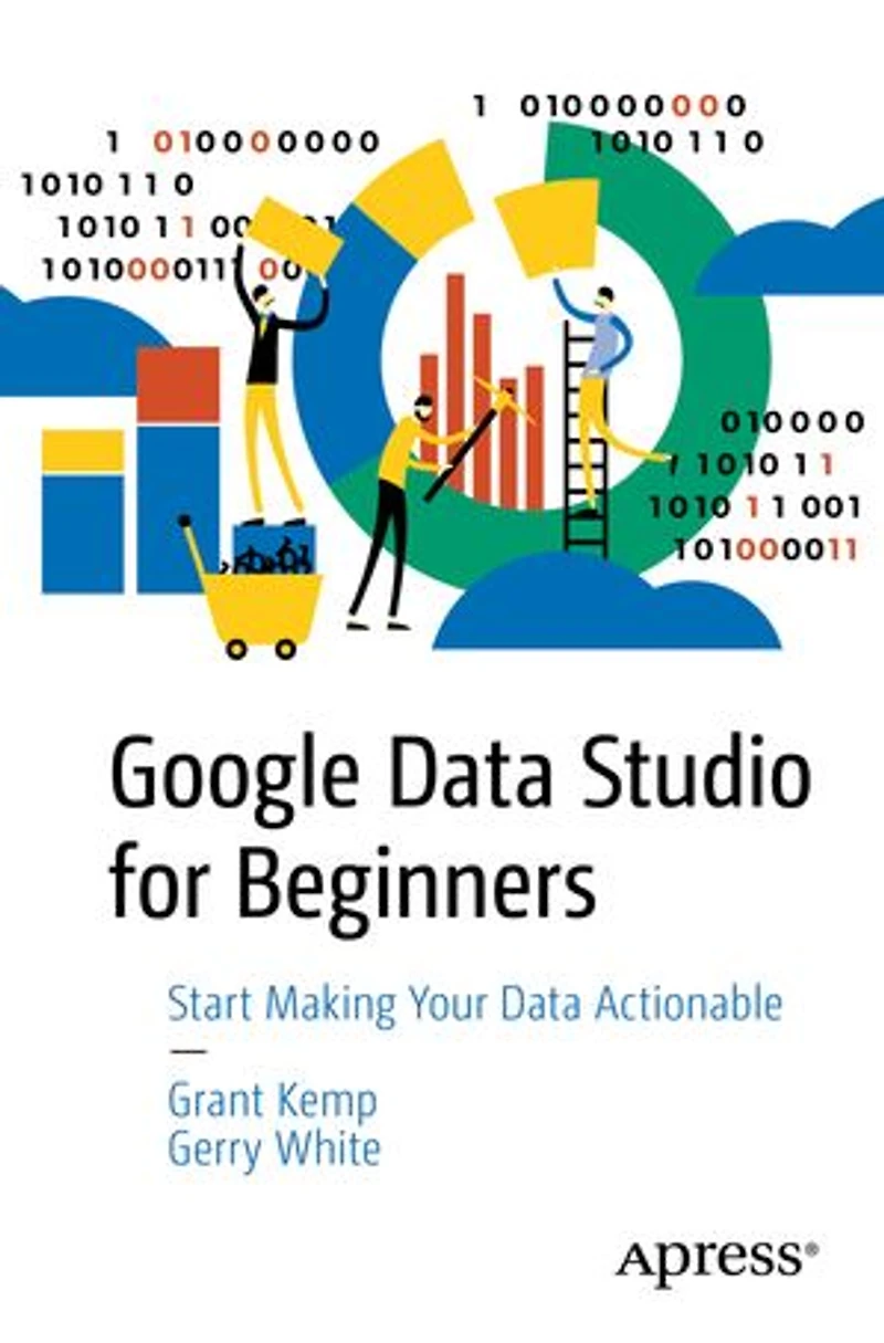 Google Data Studio for Beginners: Start Making Your Actionable