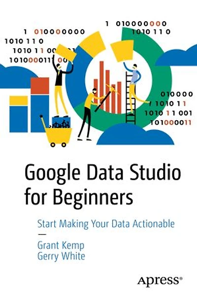 Google Data Studio for Beginners: Start Making Your Actionable