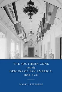 the Southern Cone and Origins of Pan America, 1888-1933