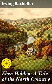 Eben Holden: A Tale of the North Country: Enriched edition. A Heartwarming Tale of Friendship and Adventure in Rural New England