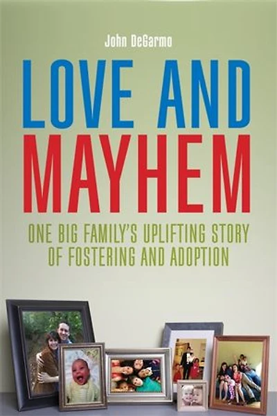 Love and Mayhem: One Big Family's Uplifting Story of Fostering Adoption