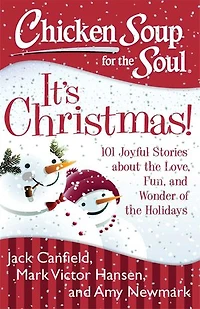 Chicken Soup for the Soul: It's Christmas!: 101 Joyful Stories about Love, Fun, and Wonder of Holidays