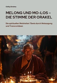 Melong und Mo-Los – Die Stimme der Orakel: Die spirituellen Weisheiten Tibets durch Weissagung und Trance erleben