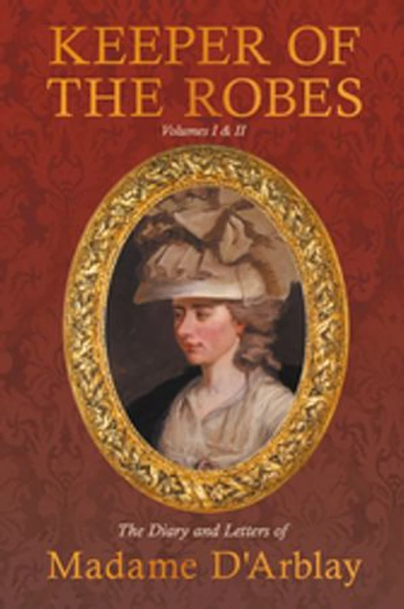 Keeper of The Robes - Diary and Letters Madame D'Arblay: Volumes I & II