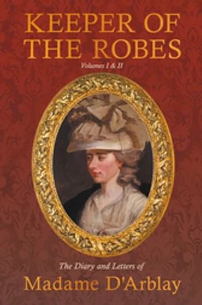 Keeper of The Robes - Diary and Letters Madame D'Arblay: Volumes I & II