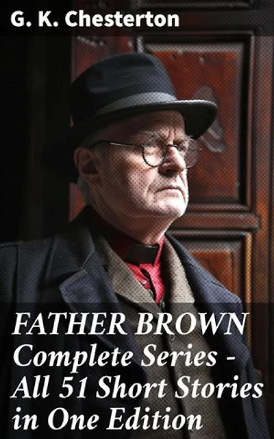 FATHER BROWN Complete Series - All 51 Short Stories in One Edition: Enriched edition. Detective Tales