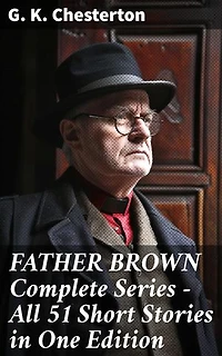 FATHER BROWN Complete Series - All 51 Short Stories in One Edition: Enriched edition. Detective Tales