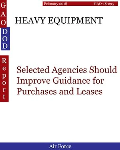 HEAVY EQUIPMENT: Selected Agencies Should Improve Guidance for Purchases and Leases