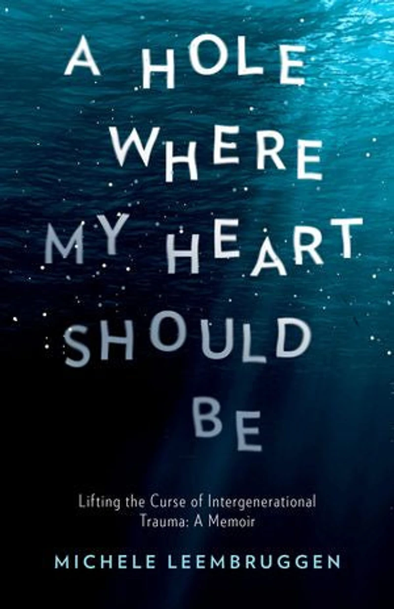 A Hole Where My Heart Should Be: Lifting the Curse of Intergenerational Trauma: A Memoir