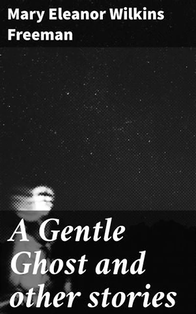 A Gentle Ghost and other stories: Echoes of the Supernatural: Haunting Tales from a New England Town