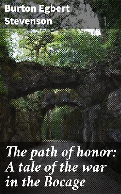 The path of honor: A tale of the war in the Bocage: Courage and Sacrifice in the Heart of War