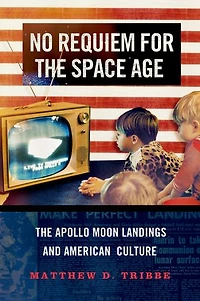 No Requiem for The Space Age: Apollo Moon Landings and American Culture