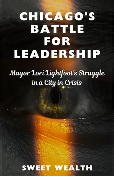 CHICAGO’S BATTLE FOR LEADERSHIP: Mayor Lori Lightfoot's Struggle in a City in Crisis