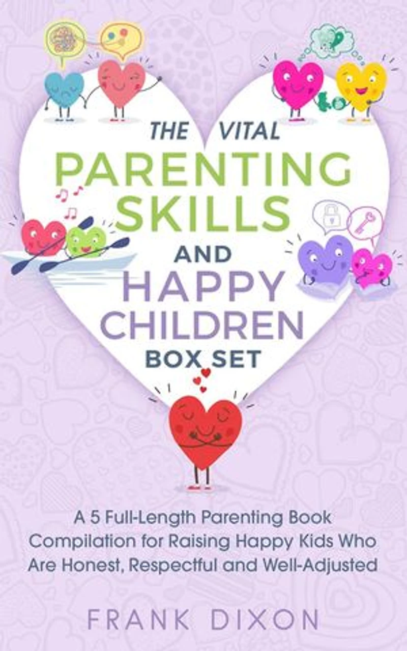 The Vital Parenting Skills and Happy Children Box Set: A 5 Full-Length Parenting Book Compilation for Raising Happy Kids Who Are Honest, Respectful and Well-Adjusted: Best Parenting Books For Becoming Good Parents, #6