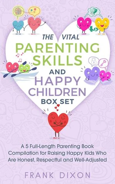 The Vital Parenting Skills and Happy Children Box Set: A 5 Full-Length Parenting Book Compilation for Raising Happy Kids Who Are Honest, Respectful and Well-Adjusted: Best Parenting Books For Becoming Good Parents, #6