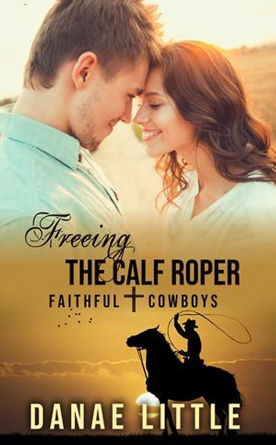 Freeing the Calf Roper: Faithful Cowboys Book 4