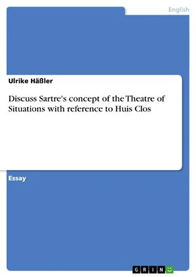Discuss Sartre's concept of the Theatre of Situations with reference to Huis Clos