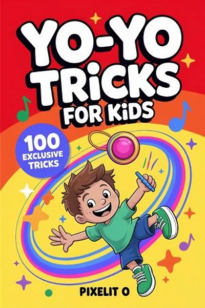 Yo-Yo Tricks for Kids: 100 Fun Step-by-Step Tricks with Easy Wins, Cool Moves, and Confidence-Building Challenges for Ages 6–12