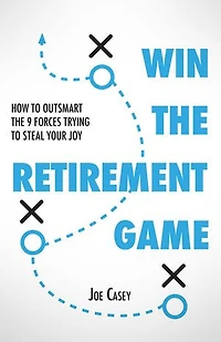 Win the Retirement Game: How to Outsmart the 9 Forces Trying to Steal Your Joy