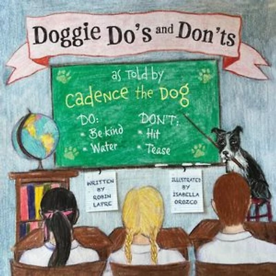 Doggie Do's and Don'ts as Told by Cadence the Dog