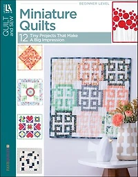 Miniature Quilts- 12 Tiny Projects That Make a Big Impression