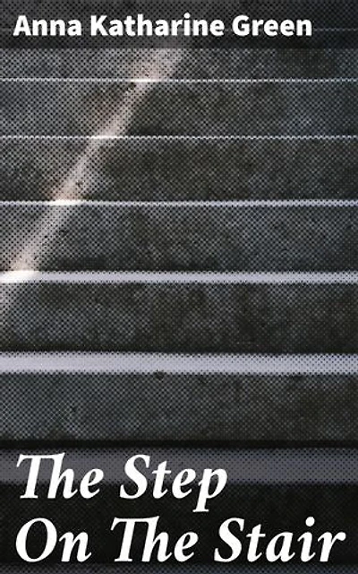The Step On The Stair: Unraveling Secrets in a Wealthy Household: A Classic Mystery Novel
