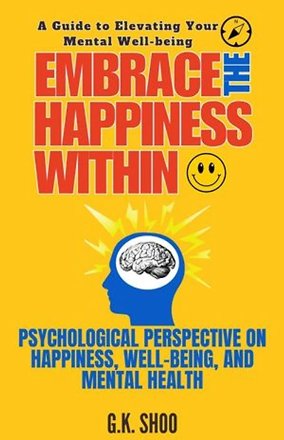 Embrace The Happiness Within : A Guide to Elevating Your Mental Well-being: Embrace The Happiness, #1