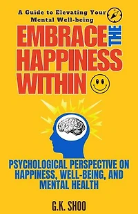 Embrace The Happiness Within : A Guide to Elevating Your Mental Well-being: Embrace The Happiness, #1