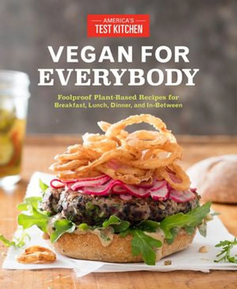 Vegan for Everybody: Foolproof Plant-Based Recipes Breakfast, Lunch, Dinner, and In-Between