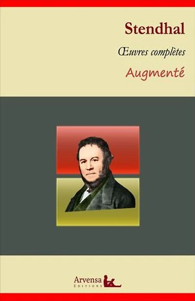 Stendhal : Oeuvres complètes et annexes (annotées, illustrées): La Chartreuse de Parme, Le Rouge et le Noir, De l'Amour, Lucien Leuwen ...