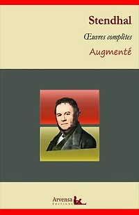 Stendhal : Oeuvres complètes et annexes (annotées, illustrées): La Chartreuse de Parme, Le Rouge et le Noir, De l'Amour, Lucien Leuwen ...