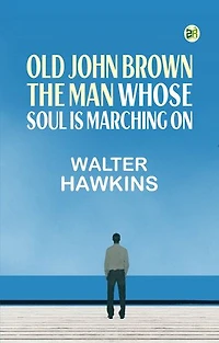 Old John Brown the man whose soul is marching on
