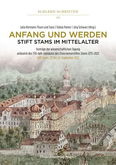 Anfang und Werden – Stift Stams im Mittelalter: Vorträge der wissenschaftlichen Tagung anlässlich des 750-Jahr-Jubiläums des Zisterzienserstiftes Stams 1273–2023; Stift Stams, 22. bis 24. September 2022.