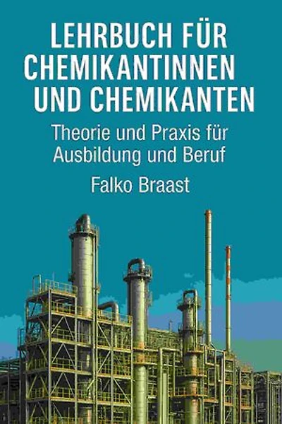 Lehrbuch für Chemikantinnen und Chemikanten: Theorie, Praxis und Zukunft des Berufs – Mit 50 Kapiteln, Zusatzwissen zu KI und 100 Prüfungsfragen