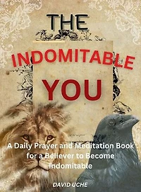 THE INDOMITABLE YOU: A Daily Prayer and Meditation Book for a Believer to Become Indomitable