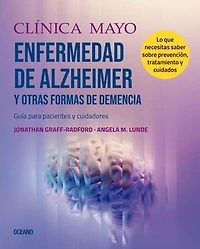 Clínica Mayo. Enfermedad de Alzheimer y otras formas de demencia.: Guía para pacientes y cuidadores