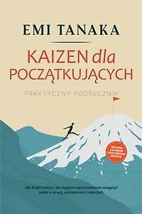 Kaizen dla początkujących – Praktyczny podręcznik: Jak dzięki małym, ale ciągłym usprawnieniom osiągnąć wiele w pracy, codzienności i relacjach – wraz z metodą 5S dla większego sukcesu i ćwiczeniami praktycznymi