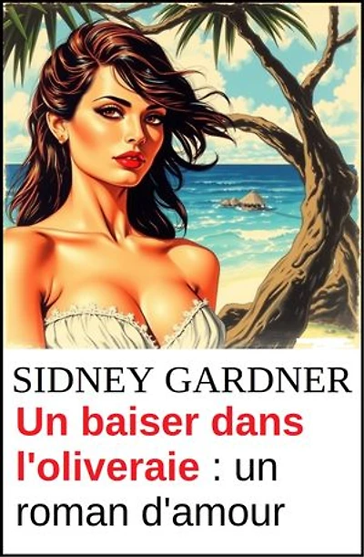 Un baiser dans l'oliveraie : un roman d'amour