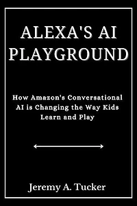 ALEXA'S AI PLAYGROUND: How Amazon Conversational Ai is changing the way kids learn and play