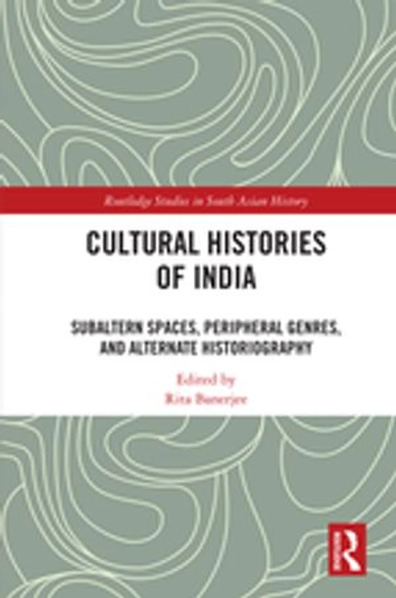 Cultural Histories of India: Subaltern Spaces, Peripheral Genres, and Alternate Historiography