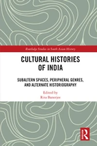 Cultural Histories of India: Subaltern Spaces, Peripheral Genres, and Alternate Historiography