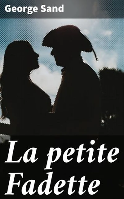 La petite Fadette: Édition enrichie. Amour, jalousie et nature en terroir français: une histoire d'amour tragique du XIXe siècle