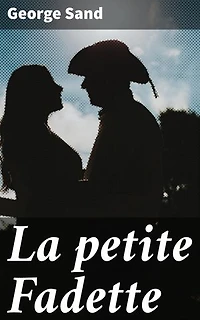 La petite Fadette: Édition enrichie. Amour, jalousie et nature en terroir français: une histoire d'amour tragique du XIXe siècle
