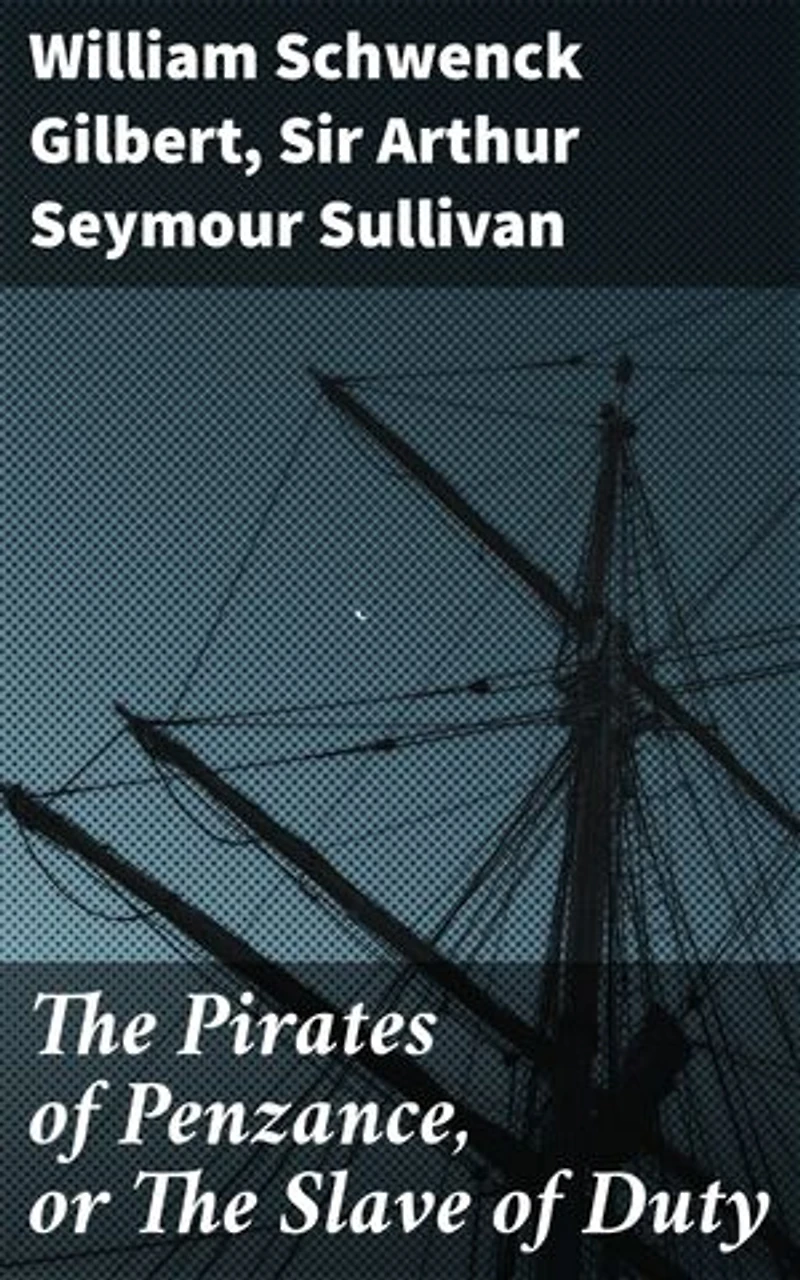 The Pirates of Penzance, or The Slave of Duty: Enriched edition. A Comedic Opera Gem: Satire, Music, and Victorian Society